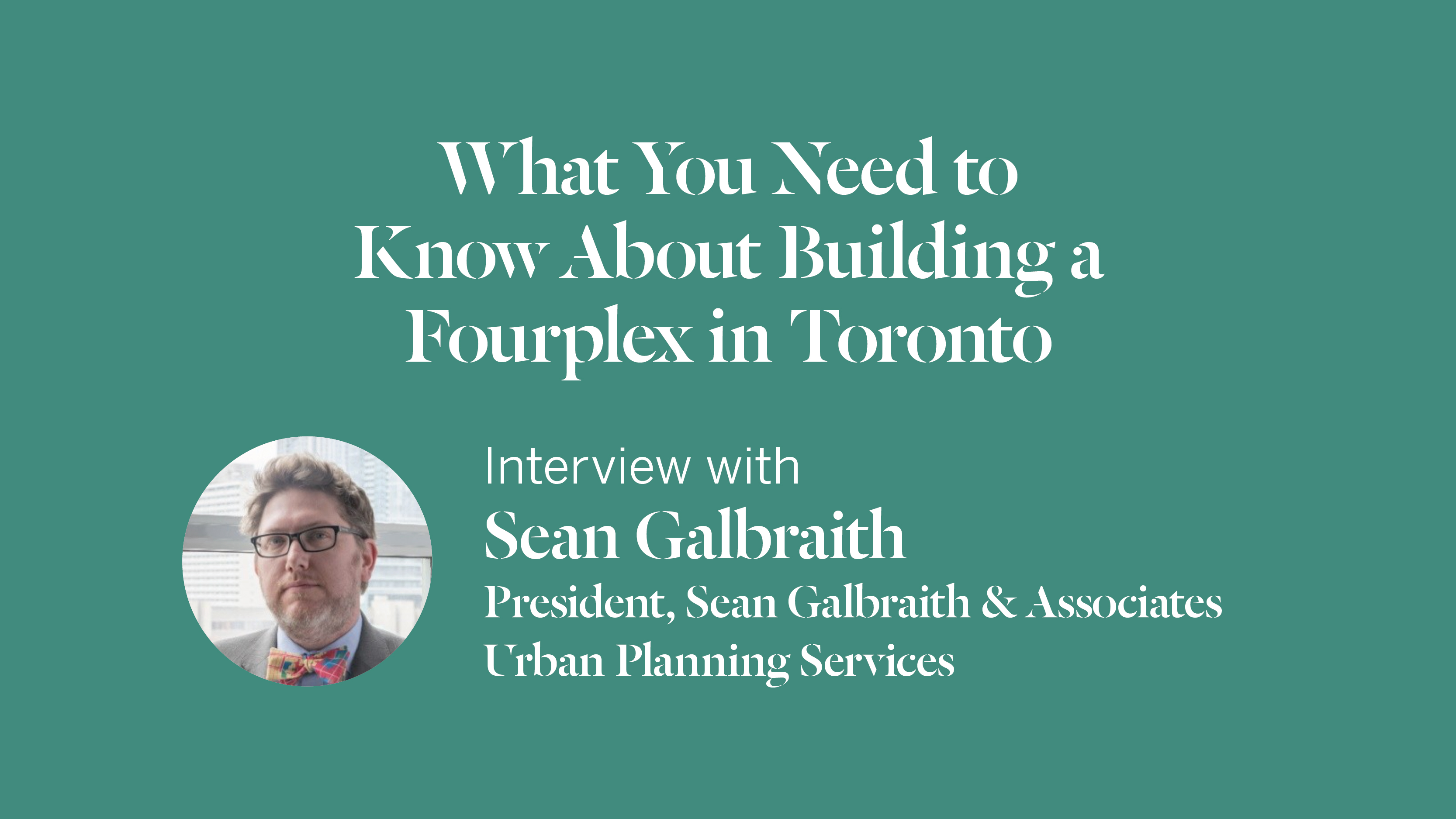 What You Need to Know About Building a Fourplex in Toronto An Interview with Sean Galbraith What You Need to Know About Building a Fourplex in Toronto An Interview with Sean Galbraith